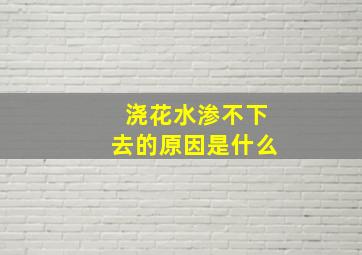 浇花水渗不下去的原因是什么