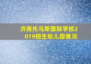 济南托马斯国际学校2019招生幼儿园情况