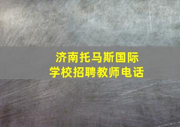 济南托马斯国际学校招聘教师电话