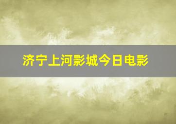 济宁上河影城今日电影