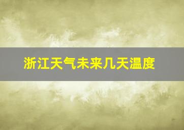 浙江天气未来几天温度