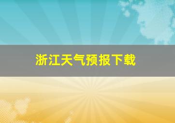 浙江天气预报下载