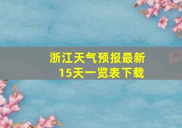 浙江天气预报最新15天一览表下载