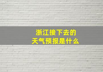 浙江接下去的天气预报是什么