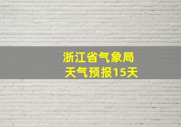 浙江省气象局天气预报15天