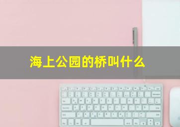 海上公园的桥叫什么