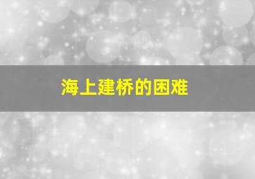 海上建桥的困难