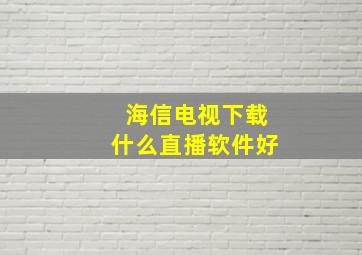 海信电视下载什么直播软件好