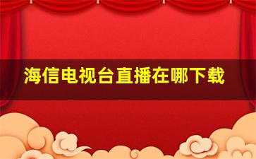 海信电视台直播在哪下载