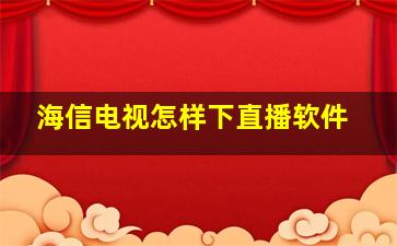 海信电视怎样下直播软件