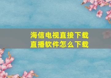 海信电视直接下载直播软件怎么下载