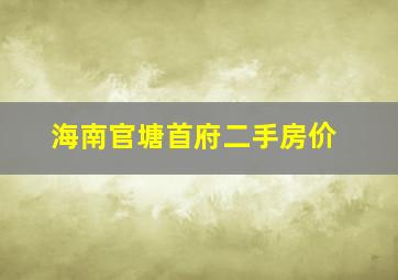 海南官塘首府二手房价