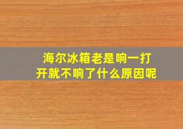 海尔冰箱老是响一打开就不响了什么原因呢