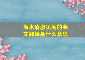 海水清澈见底的英文翻译是什么意思