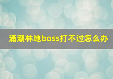 涌潮林地boss打不过怎么办