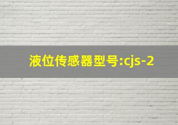 液位传感器型号:cjs-2