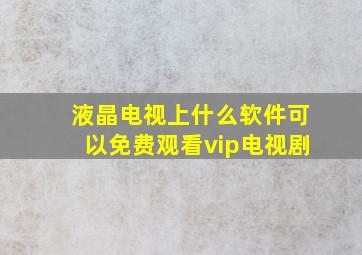 液晶电视上什么软件可以免费观看vip电视剧