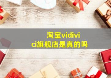 淘宝vidivici旗舰店是真的吗