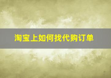 淘宝上如何找代购订单