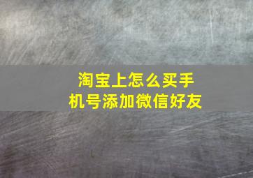 淘宝上怎么买手机号添加微信好友