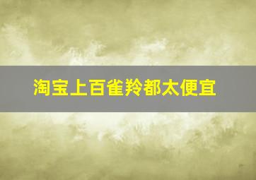 淘宝上百雀羚都太便宜