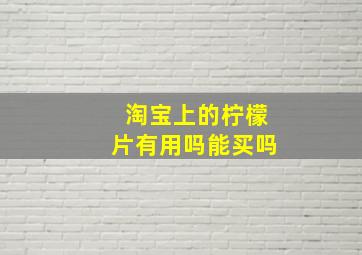 淘宝上的柠檬片有用吗能买吗