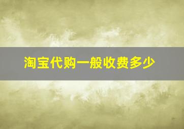 淘宝代购一般收费多少