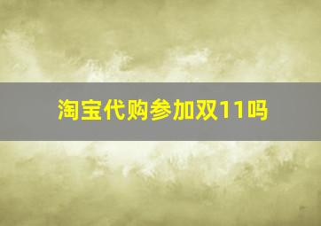 淘宝代购参加双11吗