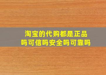 淘宝的代购都是正品吗可信吗安全吗可靠吗