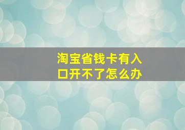 淘宝省钱卡有入口开不了怎么办