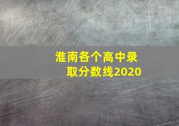 淮南各个高中录取分数线2020