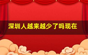 深圳人越来越少了吗现在