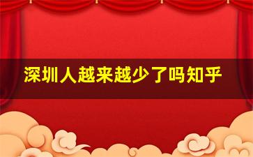 深圳人越来越少了吗知乎