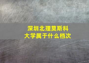 深圳北理莫斯科大学属于什么档次