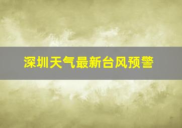 深圳天气最新台风预警