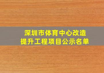 深圳市体育中心改造提升工程项目公示名单