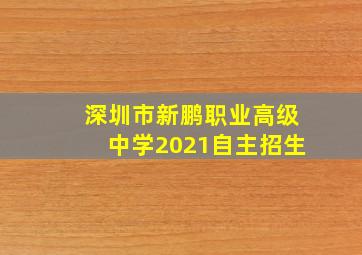 深圳市新鹏职业高级中学2021自主招生