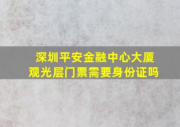 深圳平安金融中心大厦观光层门票需要身份证吗