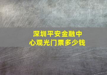 深圳平安金融中心观光门票多少钱