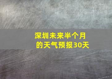 深圳未来半个月的天气预报30天