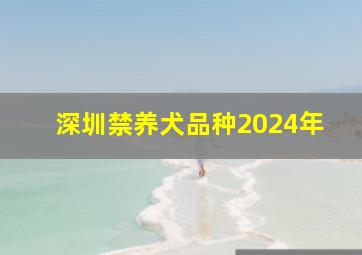 深圳禁养犬品种2024年