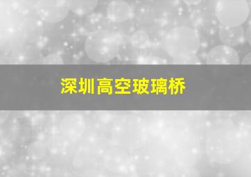 深圳高空玻璃桥