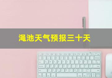 渑池天气预报三十天