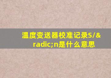 温度变送器校准记录S/√n是什么意思