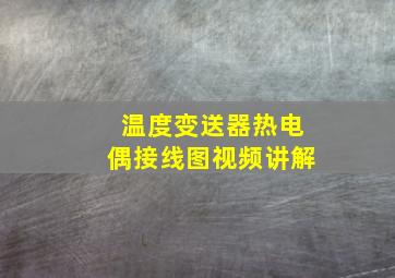 温度变送器热电偶接线图视频讲解