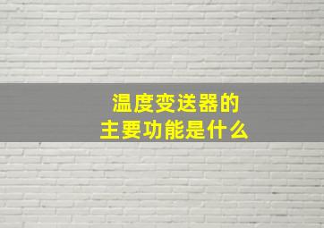 温度变送器的主要功能是什么