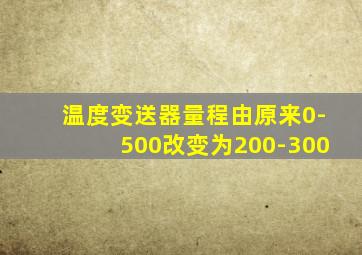 温度变送器量程由原来0-500改变为200-300