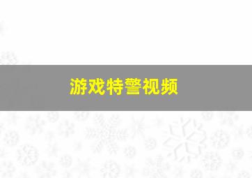 游戏特警视频