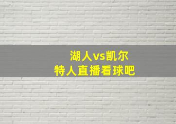 湖人vs凯尔特人直播看球吧