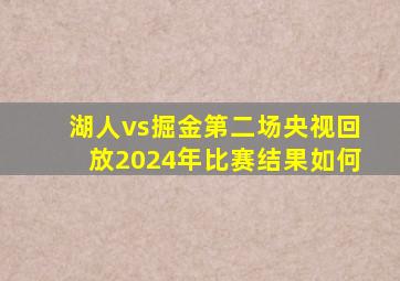 湖人vs掘金第二场央视回放2024年比赛结果如何